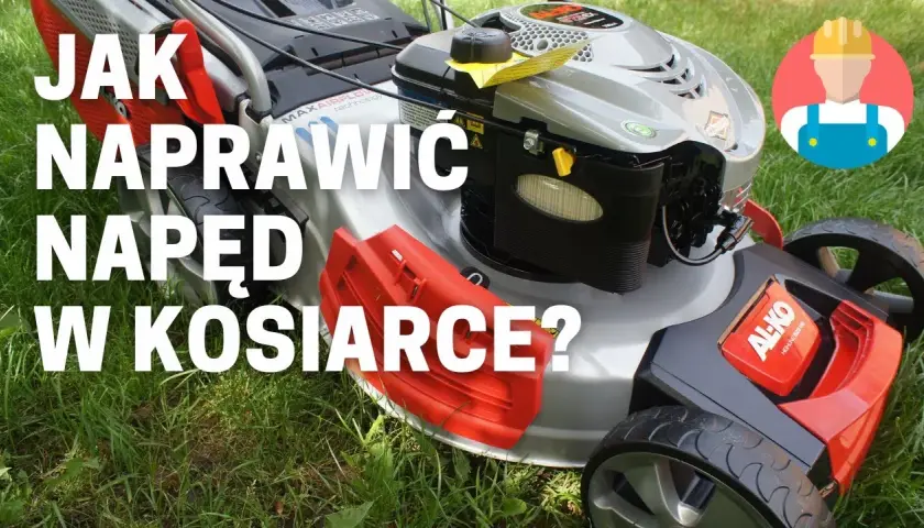 Jak naprawić napęd w kosiarce spalinowej i uniknąć kosztownych usterek